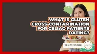 What Is Gluten Cross-contamination For Celiac Patients Dating? - Gluten Free Journey