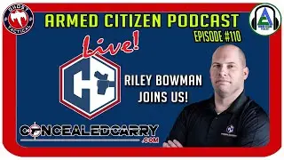 Riley Bowman of Concealed Carry Podcast Joins Us:  The Armed Citizen Podcast LIVE #110