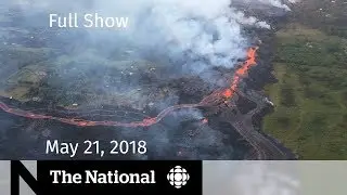 The National for Monday May 21, 2018 &mdash; FBI and Trump, Hawaii Volcano, Pipeline