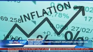 SOWETO TV NEWS | RAND EASES AS MARKETS AWAIT INFLATION DATA AND U.S. JOBS REPORT