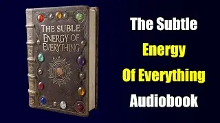 The Subtle Energy of Everything (Full Audiobook)