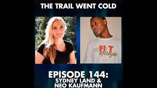 The Trail Went Cold - Episode 144 - Sydney Land & Neo Kaufmann