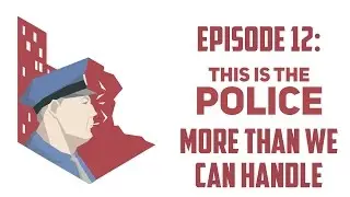 This is the Police Ep 12:  MORE THAN WE CAN HANDLE