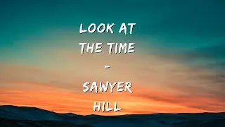 Sawyer Hill - Look at the Time (Lyrics)