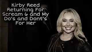 Kirby Reed RETURNING For Scream 6 and My DO'S and DONT'S For Her|| Scream
