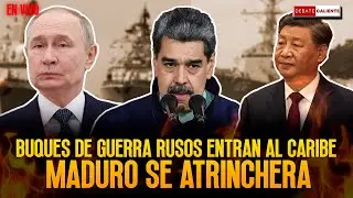 BUQUES DE GUERRA RUSOS ENTRAN AL CARIBE.  MADURO SE ATRINCHERA. - DEBATE CALIENTE