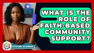 What Is The Role Of Faith-Based Community Support? - Better Family Relationships