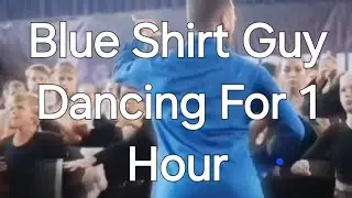 Blue Shirt Guy Dancing For 1 Hour