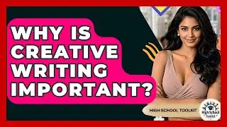 Why Is Creative Writing Important? - High School Toolkit