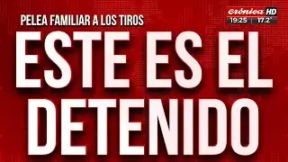 Pelea familiar a los tiros: este es el detenido