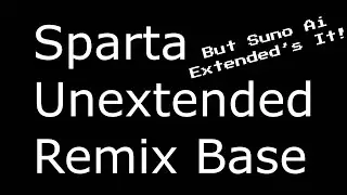 Sparta Unextended Base But Suno Ai Extended's It!