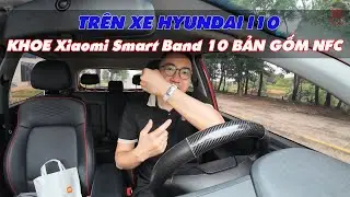 Hi Tech | Khoe Xiaomi Smart Band 10 Gốm (Bản Nội Địa) C&oacute; NFC Tr&ecirc;n Xe Hyundai i10