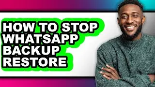 How to Stop Whatsapp Backup Restore - Easy Guide