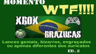 Momento WHAT THE FUCK!!! Xboxbrazucas.com.br - Epis&oacute;dio 2