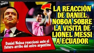 LA REACCIÓN DE DANIEL NOBOA SOBRE LA VISITA DE LIONEL MESSI A ECUADOR
