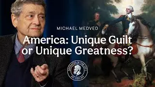 America: Unique Guilt or Unique Greatness? | Michael Medved