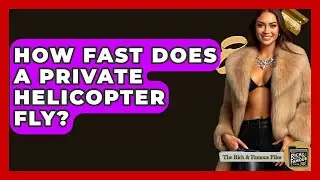 How Fast Does A Private Helicopter Fly? - The Rich And Famous Files