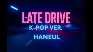 Late Drive (K-POP Ver.) | K-POP City Groove / Emotional Night Song (by HaNeul)