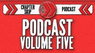 ChapterSkip Podcast Volume Five - Joe's Got a Small Willy, Massive Nipples, n' Stuff!