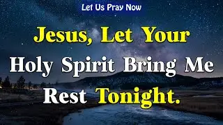 Dear Lord, Let Your Holy Spirit Bring Me Rest | A Prayer To Jesus Before Bed