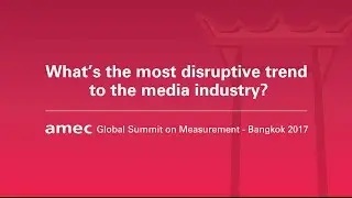 AMEC Global Summit 2017: THE AGE OF DISRUPTIVE COMMUNICATION