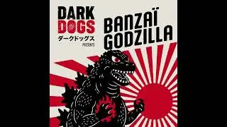 DARK DOGS - BANZAÏ GODZILLA