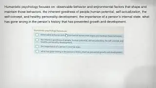 Humanistic psychology focuses on: observable behavior and enjironmental factors that shape and maint