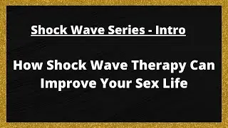Shock Wave Series - Intro - How Shock Wave Therapy Can Improve Your Sex Life