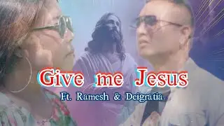 Give me Jesus || Ft. Ramesh & Deigratia || Official Music Video - 4k