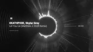 DEATHPIXIE, Skylar Grey - Let You Lie (Matthew J. Croft Remix) [Visualizer]