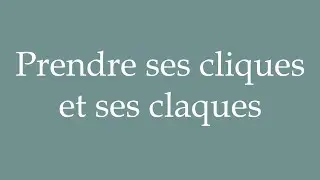 How to Pronounce ''Prendre ses cliques et ses claques'' Correctly in French
