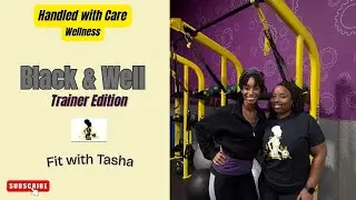 Handled with Care Wellness Black & Well ft. Fit with Tasha