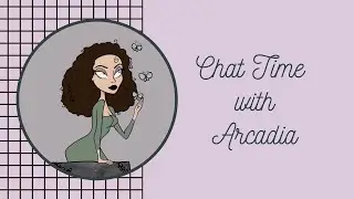 Chat Time w/ Arcadia!