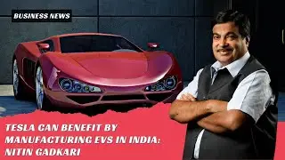Tesla can benefit by manufacturing EVs in India: Nitin Gadkari