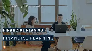 Financial Clarity for Doctors: Financial Plan VS Financial Planning