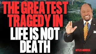 The GREATEST TRAGEDY IN LIFE Is NOT Death &mdash; It&rsquo;s Living Without PURPOSE | Myles Munroe