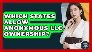 Which States Allow Anonymous LLC Ownership? - Avoiding Common Legal Mistakes