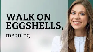 Walking on Eggshells: Understanding This Delicate English Phrase