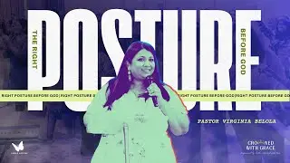 The Right Posture before God | Pastor Virginia Belola | Crowned with Grace