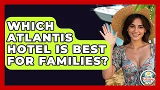 Which Atlantis Hotel Is Best For Families? - The Family Getaway Guide