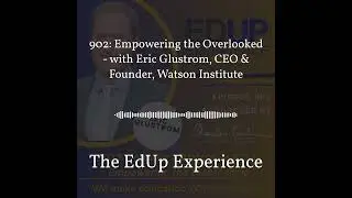 902: Empowering the Overlooked - with Eric Glustrom, CEO & Founder, Watson Institute | The EdUp...