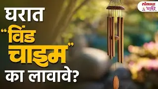 Wind Chime Benefits in Marathi | घरात विंड चाइम लावल्याने काय घडते? | KA3