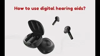 How to use digital hearing aids?