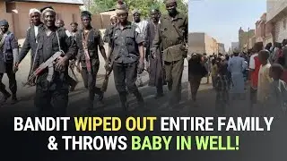Bandits Wipe out Entire FAMILY in KANO! Infant Thrown in Well, UNBELIEVABLE!