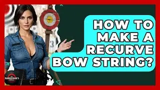 How To Make A Recurve Bow String? - The Marksman's Journal