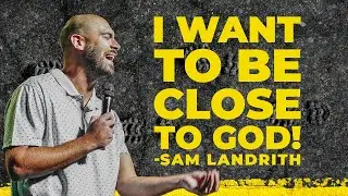 I Want To Be Close To God | Sam Landrith