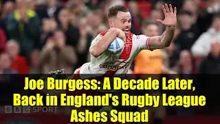 Joe Burgess: A Decade Later, Back in England's Rugby League Ashes Squad