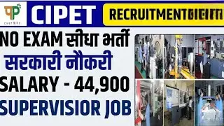 CIPET अंतर्गत रिक्त पदाच्या जागा, सविस्तर माहिती जाणून घेऊया.