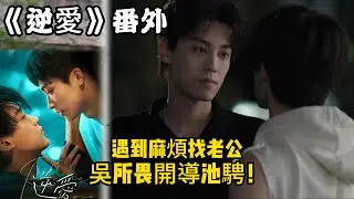 《逆愛》番外！：（2）遇到麻煩找老公，吳所畏開導池騁！#田栩宁 #梓渝 #吴所畏 #池骋 #逆爱 #revenged