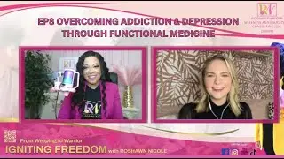 EP8 Overcoming Addiction & Depression through Functional Medicine w/ Roshawn Nicole ft Mel Wardhaugh